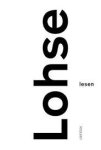 Lohse, Richard Paul. - Lohse lesen : Texte von Richard Paul Lohse (Zürich 1902- 1988 Zürich) : [anlässlich des 100. Geburtstags von Richard Paul Lohse und im Zusammenhang mit der Ausstellung Richard Paul Lohse im haus konstruktiv, ZuÌ rich, 13. September 2002 - 12. ...