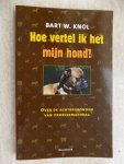 Knol, B.W. - Hoe vertel ik het mijn hond ? / over de achtergronden van probleemgedrag