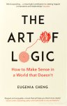 CHENG, E. - The art of logic. How to make sense in a world that doesn't.