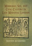 Shannon McSheffrey - Marriage, Sex, and Civic Culture in Late Medieval London