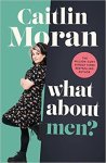 Moran, Caitlin - (1) What About Men?