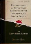 Bartram, Lady Alfred. - Recollections of Seven Years Residence at the Mauritius, or Isle of France.