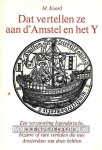 Koord, M. - Dat vertellen ze aan d' Amstel en het Y