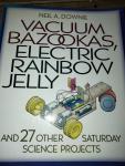 Downie, Neil A. - Vacuum Bazookas, Electric Rainbow Jelly, and 27 Other Saturday Science Projects