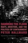 Peter Hallward - Damming the flood Haiti And the Politics of Containment