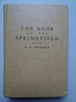 Crossman, E.C., and R.F. Dunlap. - The book of the Springfield; a textbook covering the military, sporting and target rifles chambered for the caliber .30 model 1906 Cartridge; their metallic and telescope sights and the ammunition suited to them. I: As existing in 1931, II: su...