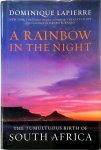 Dominique Lapierre - A Rainbow in the Night The Tumultuous Birth Of South Africa