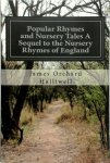 James Orchard Halliwell - Popular Rhymes and Nursery Tales a Sequel to the Nursery Rhymes of England