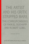 Paul B. Franklin - The Artist and his Critic Stripped Bare The Correspondence of Marcel Duchamp and Robert Lebel