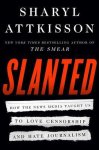 Sharyl Attkisson - Slanted How the News Media Taught Us to Love Censorship and Hate Journalism