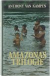 Anthony van Kampen - Amazonas trilogie Het land dat God vergat Geschonden eldorado De laatste grens