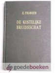 Fransen, ds. E. - De kostelijke bruidsschat --- Betaald door de Zone Gods voor Zijn uitverkoren bruid tot Zijn eeuwige verwondering in heerlijkheid, 8 leerredenen Fransen, ds. E. - De kostelijke bruidsschat --- Betaald door de Zone Gods voor Zijn uitverkoren bruid tot Zijn eeuwige verwondering in heerlijkheid, 8 leerredenen