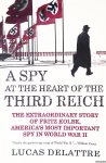 Delattre, Lucas - A Spy at the Heart of the Third Reich: The Extraordinary Story of Fritz Kolbe, America's Most Important Spy in World War II