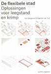 Bergevoet, Tom & Maarten van Tuijl - De flexibele stad; oplossingen voor leegstand en krimp Bergevoet, Tom & Maarten van Tuijl - De flexibele stad; oplossingen voor leegstand en krimp