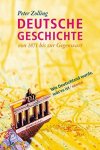 Zolling, Peter - Deutsche Geschichte von 1871 bis zur Gegenwart / Wie Deutschland wurde, was es ist