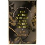 Chernin, Kim - The Woman Who Gave Birth to Her Mother: Seven Stages of Change in Women's Lives: