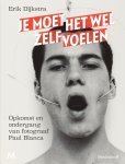 Erik Dijkstra - Je moet het wel zelf voelen Opkomst en ondergang van fotograaf Paul Blanca