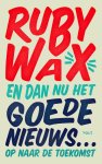 Ruby Wax 65928 - En dan nu het goede nieuws… Op naar de toekomst