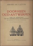 DE LATTIN, Amand. - DOORHEEN OUD-ANTWERPEN. GIDS EN INVENTARIS VAN HET HEDENDAAGSCHE OUD-ANTWERPEN - 1. Met voorwoord van Floris Prims.
