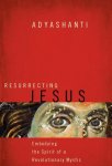 Adyashanti - Resurrecting Jesus Embodying the Spirit of a Revolutionary Mystic