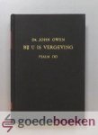 Owen, John - Bij U is vergeving --- Verklaring van Psalm 130, waarin de natuur van de vergeving der zonden opengelegd, derzelver waarheid bevestigd en de toestand van een verlegen ziel, door de schuld der zonden gedrukt, en door de ontdekking van de vergev...