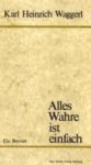 Waggerl, Karl Heinrich - Alles Wahre ist einfach   Ein Brevier