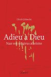 Ulrich Libbrecht - Adieu a Dieu. Naar een religieus atheisme naar een religieus atheisme