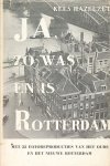 Hazelzet, Kees - Ja, zo was Rotterdam. Met 33 fotoreprodukties van het oude en het nieuwe Rotterdam Hazelzet, Kees - Ja, zo was Rotterdam. Met 33 fotoreprodukties van het oude en het nieuwe Rotterdam