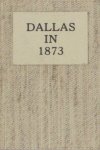  - Dallas in 1873: An Invitation to Immigrants