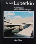 Allan, John - Berthold Lubetkin. Architecture and the tradition of progress