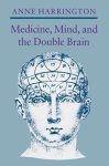 Anne Harrington - Medicine, Mind, and the Double Brain