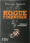 Florian Homm 270782 - Rogue Financier The Adventures of an Estranged Capitalist