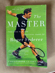 Clarey, Christopher - The Master. The Long Run and Beautiful Game of Roger Federer