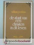 Perkins, William - De staat van een christen in dit leven --- Waarin tegelijk wordt aangetoond, hoe ver de uitverkorenen de verworpenen in christelijke wandel kunnen overtreffen, en wel in vele trappen.