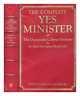 Jonathan Lynn & Antony Jay (editors) - The Complete Yes Minister - The Diaries Of A Cabinet Minister By Right Hon. James Hacker MP