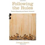 Heath, Joseph - Following the Rules / Practical Reasoning and Deontic Constraint.