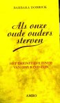 Dobrick , Barbara .  [ isbn 9789026311192 ] - Als  Onze  Oude  Ouders  Sterven . ( Het definatieve einde van ons kind - zijn . ) Als onze ouders sterven, zijn onze jaren als kind definitief voorbij. Juist op zulke ingrijpende momenten beseffen we hoe belangrijk de band met hen was, zelfs als -