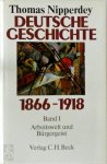 Nipperdey, Thomas - Deutsche Geschichte 1866 - 1918 Band I. Arbeitswelt und Bürgergeist