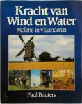Paul Bauters - Kracht van wind en water Molens in Vlaanderen