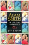 Jerry Z. Muller - Adam Smith  In His Time and Ours