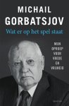 Michail Gorbatsjov - Wat er op het spel staat Mijn oproep voor vrede en vrijheid