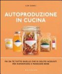 Lisa Casali 132667 - Autoproduzione in cucina. Fai da te tutto quello che di solito acquisti per risparmiare e mangiare bene