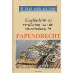 Samengesteld door drs. H.A. Visser met medewerking van vele anderen - Geschiedenis en verklaring van de straatnamen in Papendrecht