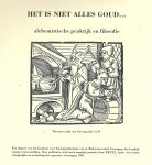 Bruyne, M. de; Fennema, K.; Gelderen, M. van - Het is niet alles goud ...  alchemistische praktijk en filosofie