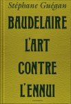 Stéphane Guégan - Baudelaire, l'art contre l'ennui