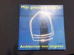 B. Hulsman, T. Van Oeffelt - Mijn gebouw wordt zo. Architectuur voor jongeren. B. Hulsman, T. Van Oeffelt - Mijn gebouw wordt zo. Architectuur voor jongeren.