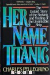 Charles Pellegrino - Her Name, Titanic. The Untold Story of the Sinking and Finding of the Unsinkable Ship