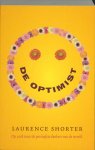 Shorter , Laurence .  [ isbn 9789049200534 ] - De  Optimist . ( Op zoek naar de postiefste denkers van de wereld . ) Laurence Shorter is bang. Telkens als hij een krant openslaat of de radio aanzet ziet of hoort hij wel iets wat hem tranen in de ogen bezorgt. -