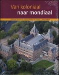 Muskens, Roeland. - Van Koloniaal naar Mondiaal: 100 jaar Koninklijk Instituut voor de Tropen 1910-2010.