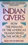 Weatherford, Jack - Indian Givers: How the Indians of the Americas Transformed the World